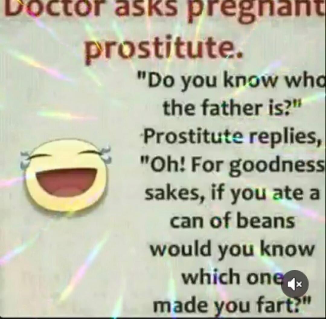 Doctor asks pregnant prostitute. 'Do you know who the father is?' 'Prostitute replies, 