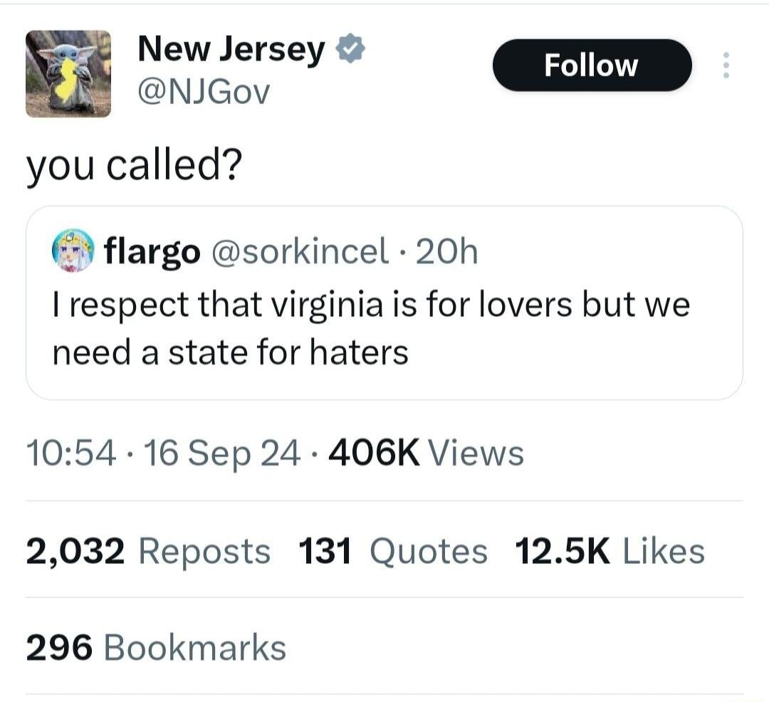 New Jersey Foll Now er you called flargo sorkincel 20h respect that virginia is for lovers but we need a state for haters 1054 16 Sep 24 406K Views 2032 Reposts 131 Quotes 125K Likes 296 Bookmarks