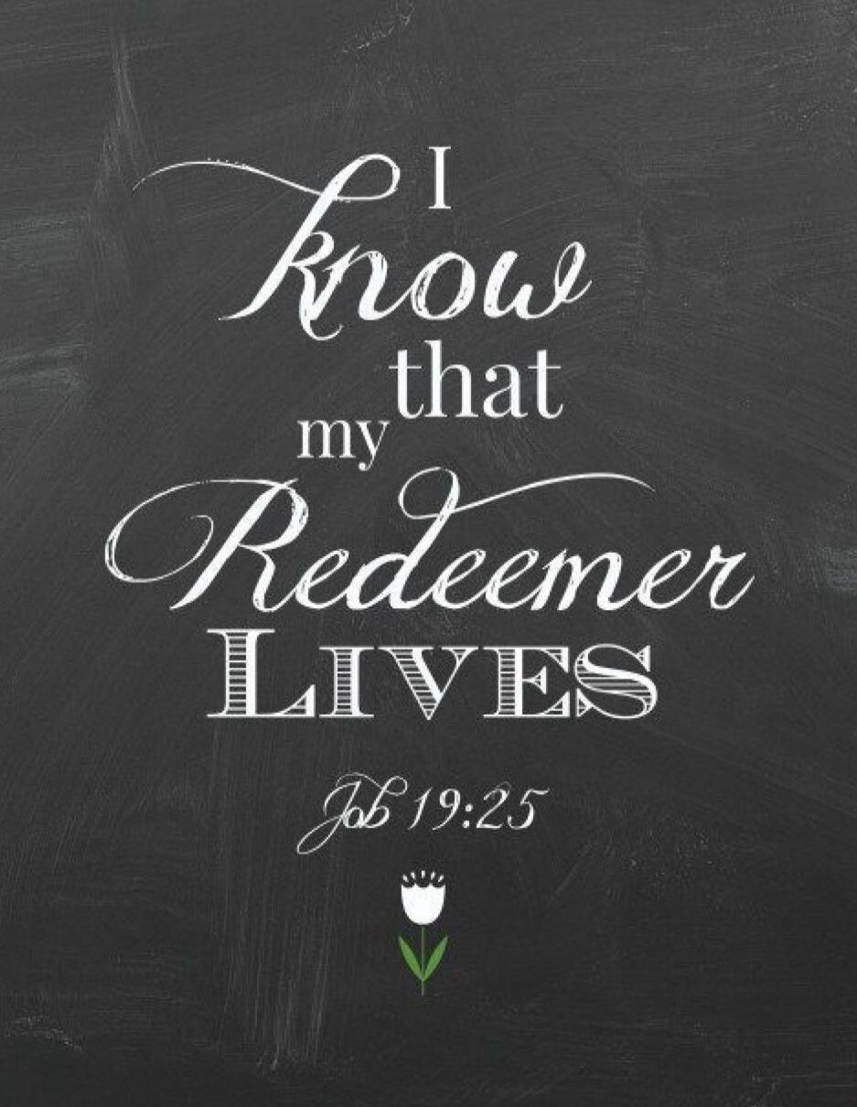 I know that my Redeemer LIVES Job 19:25