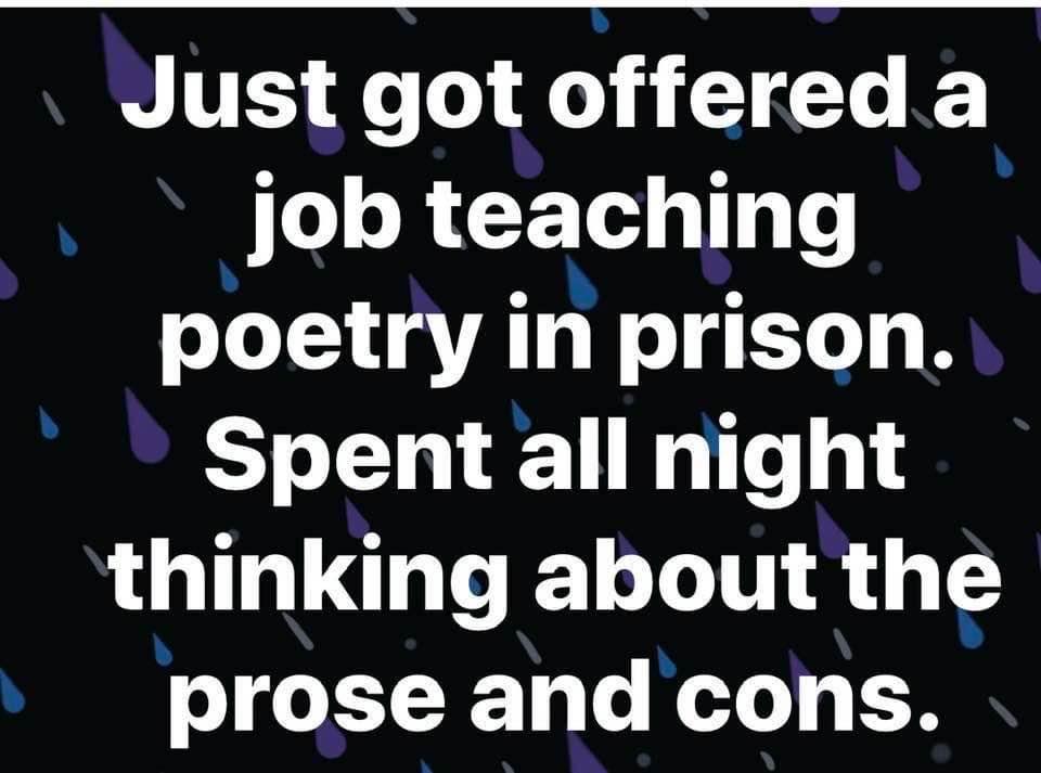 Just got offered a job teaching poetry in prison Spent all night thmkmg about the b prose and cons