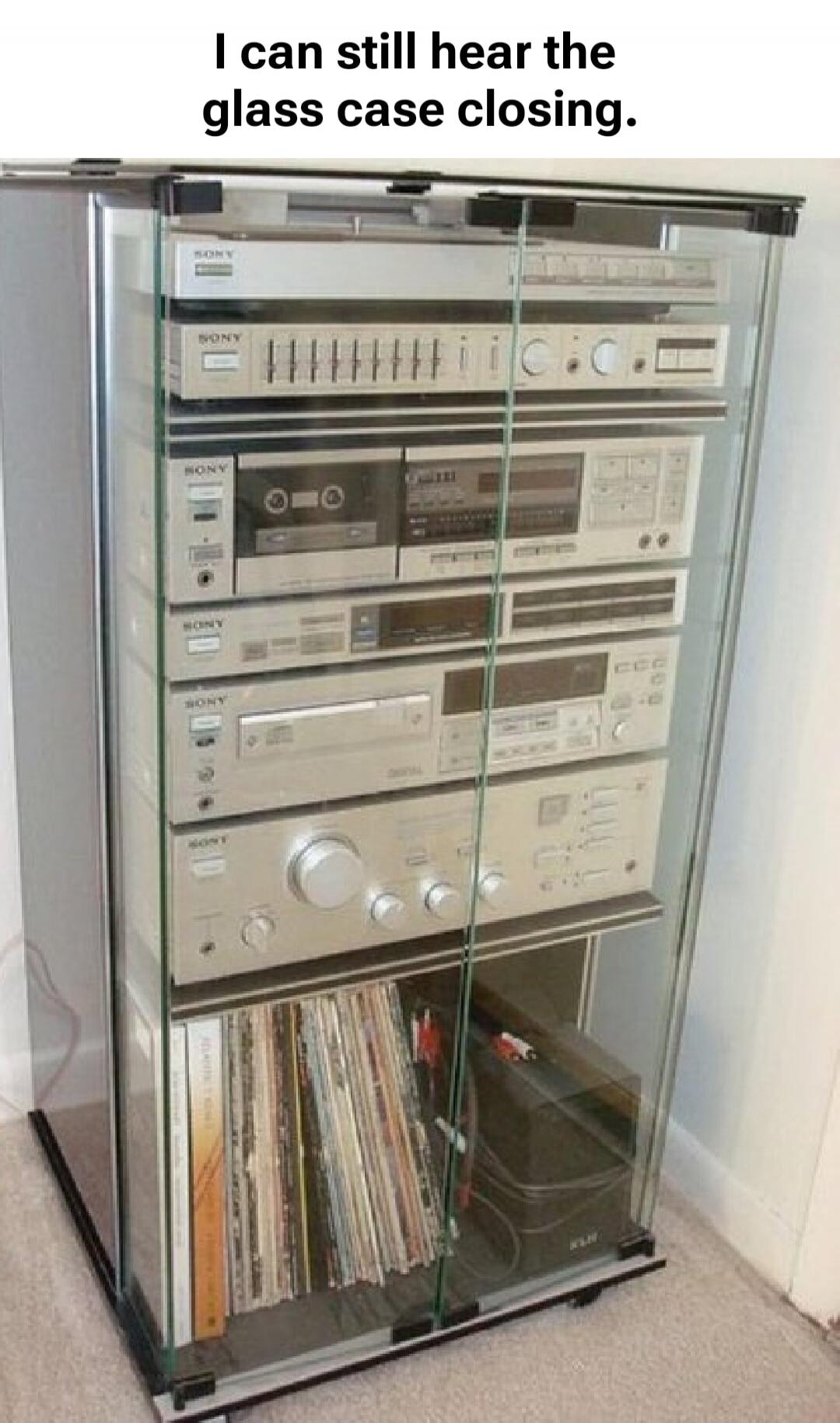 I can still hear the glass case closing.