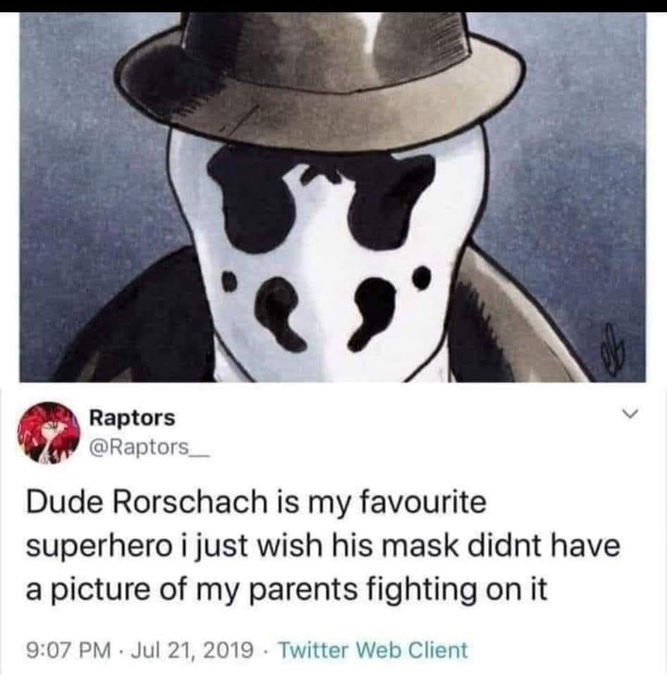 Raptors g Raptors Dude Rorschach is my favourite superhero i just wish his mask didnt have a picture of my parents fighting on it 907 PM Jul 21 2