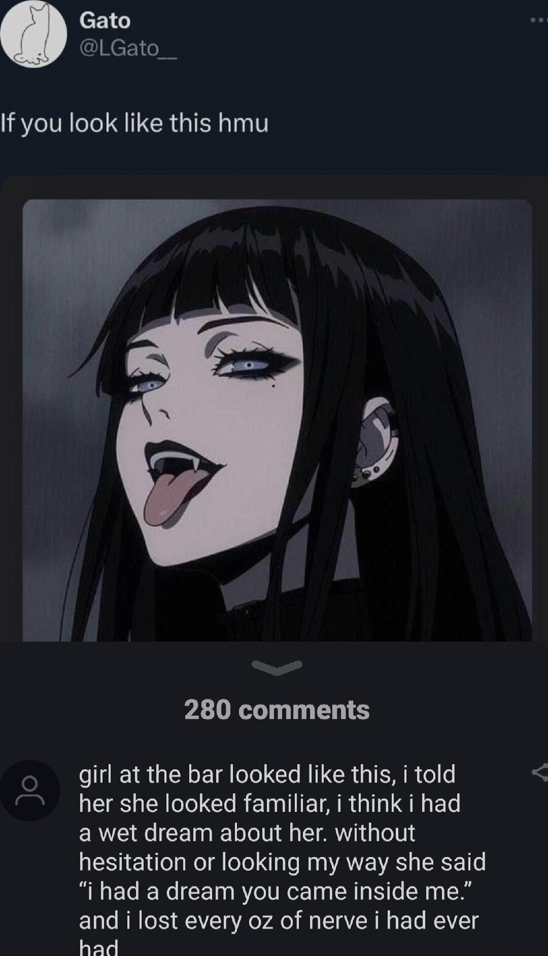 Gato LGato__ If you look like this hmu 280 comments girl at the bar looked like this i told LI R T EIAR G ST ERE QLN A GTV hesitation or looking my way she said i had a dream you came inside me and i lost every oz of nerve i had ever had