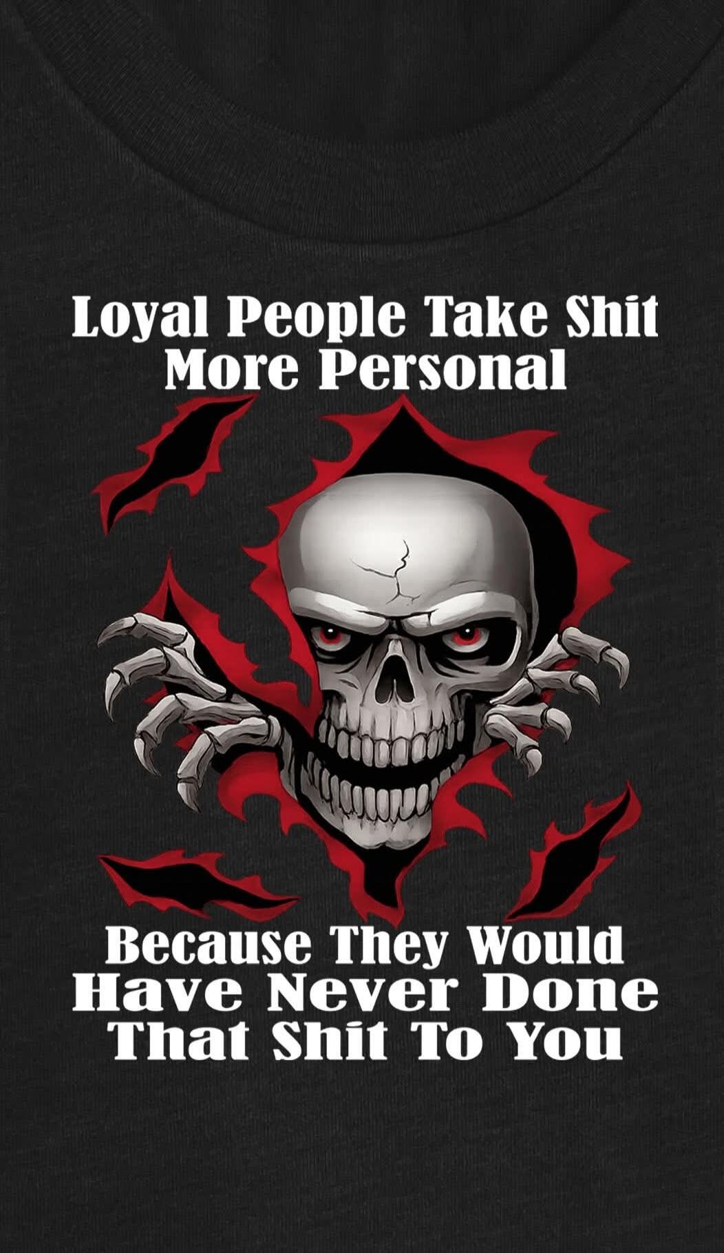 Loyal People Take Shit More Personal Because They Would Have Never Done That Shit To You