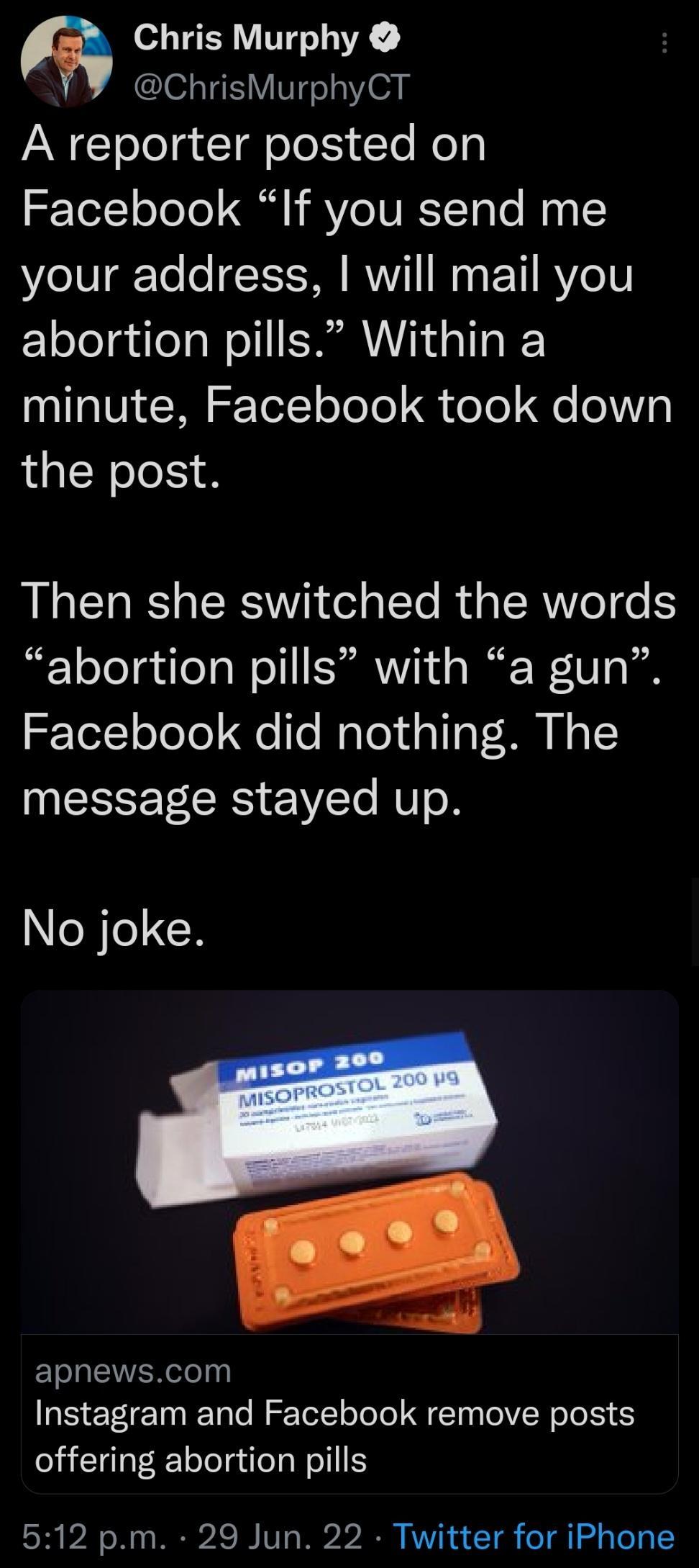Chris Murphy ChrisMurphyCT A reporter posted on Facebook If you send me your address will mail you abortion pills Within a minute Facebook took down the post Then she switched the words ez oTolquleTaWol SR id o Bup WFo RLelToTeo Qe lo aTeldala S N o1 INEEEEECES V CTo N o R No joke apnewscom Instagram and Facebook remove posts offering abortion pills 512 pm 29 Jun 22 Twitter for iPhone