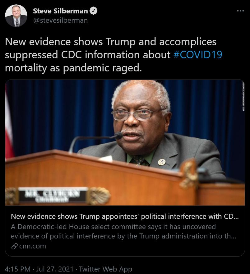 Steve Silberman REVESICE N ED NSRRI Te T Tl s Te AWV 1 W10 To T e Yol oo gyl o 1 suppressed CDC information about COVID19 mortality as pandemic raged New evidence shows Trump appointees political interference with CD A Democratic led House select committee says it has uncovered evidence of political interference by the Trump administration into th cnncom 415 PM Jul 27 2021 Twitter Web App