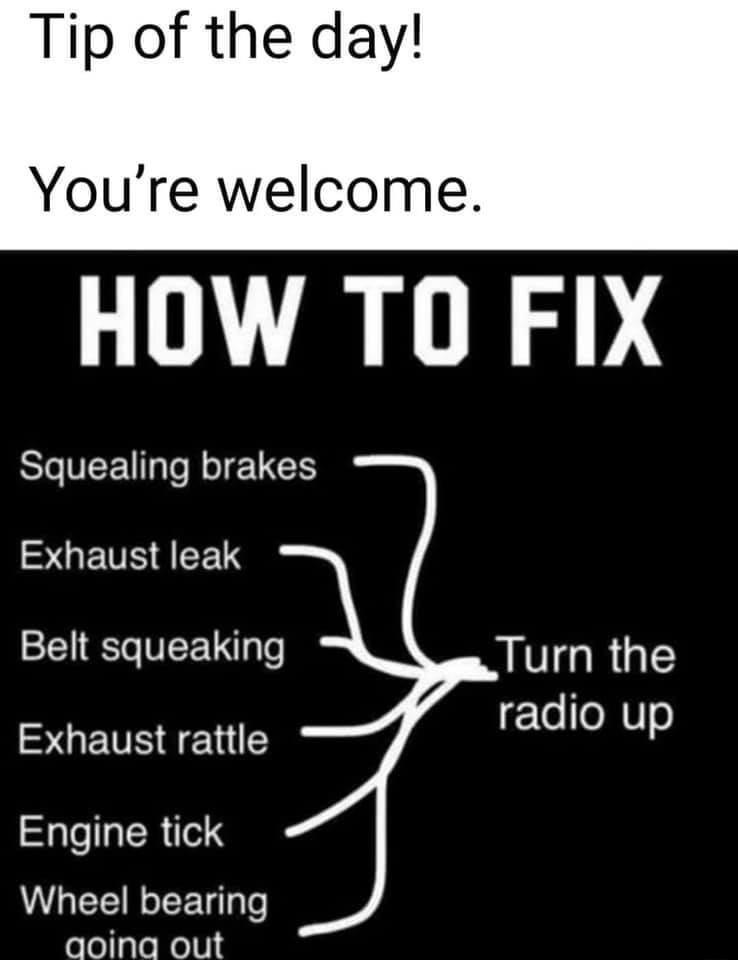 Tip of the day Youre welcome HOW TO FIX Squealing brakes SUEVSEE Belt squeaking Turn the Exhaust rattle T oVo Engine tick Wheel bearing aoina out