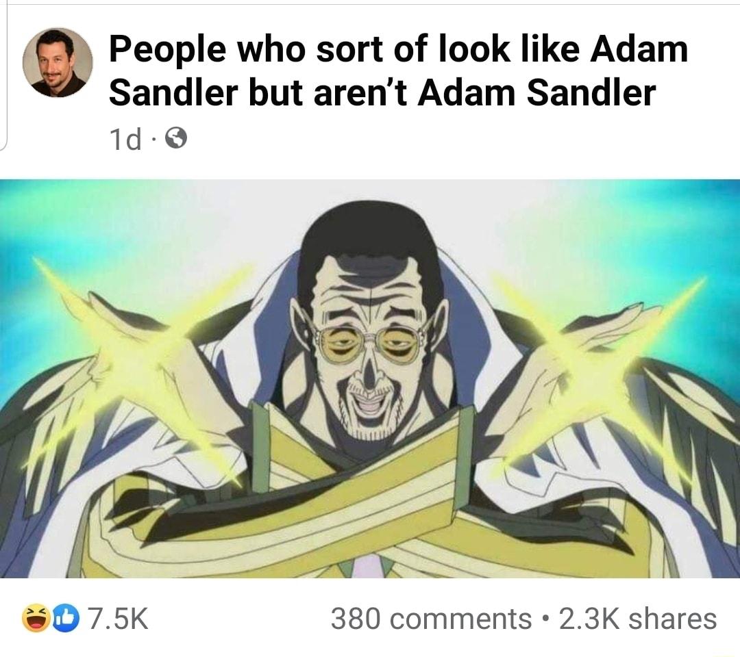 People who sort of look like Adam Sandler but arent Adam Sandler 1d Q