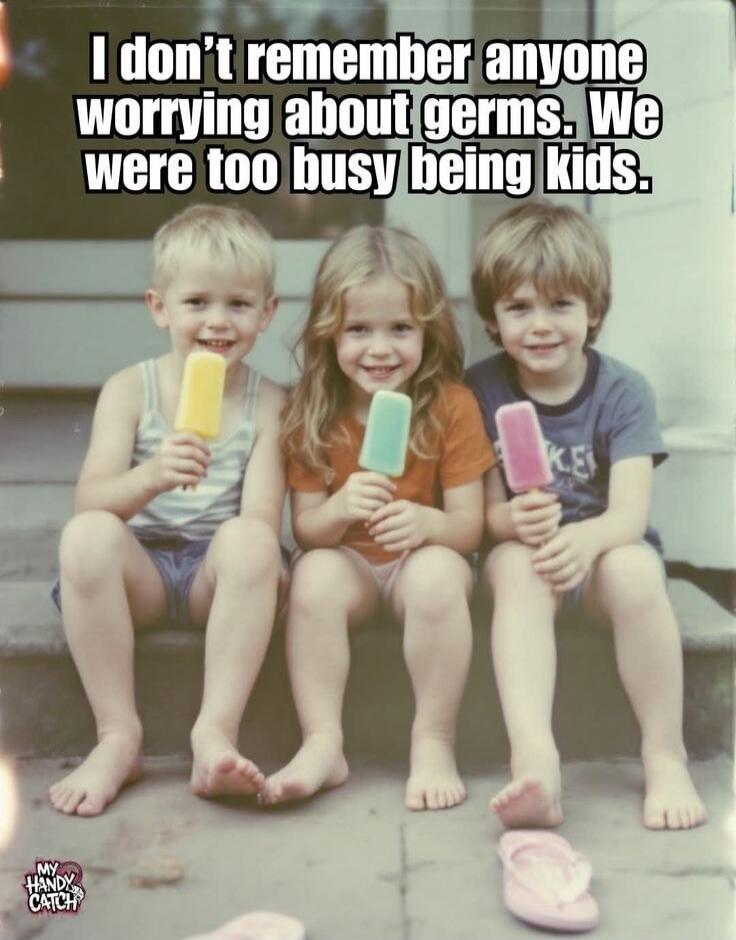 I don't remember anyone worrying about germs. We were too busy being kids.