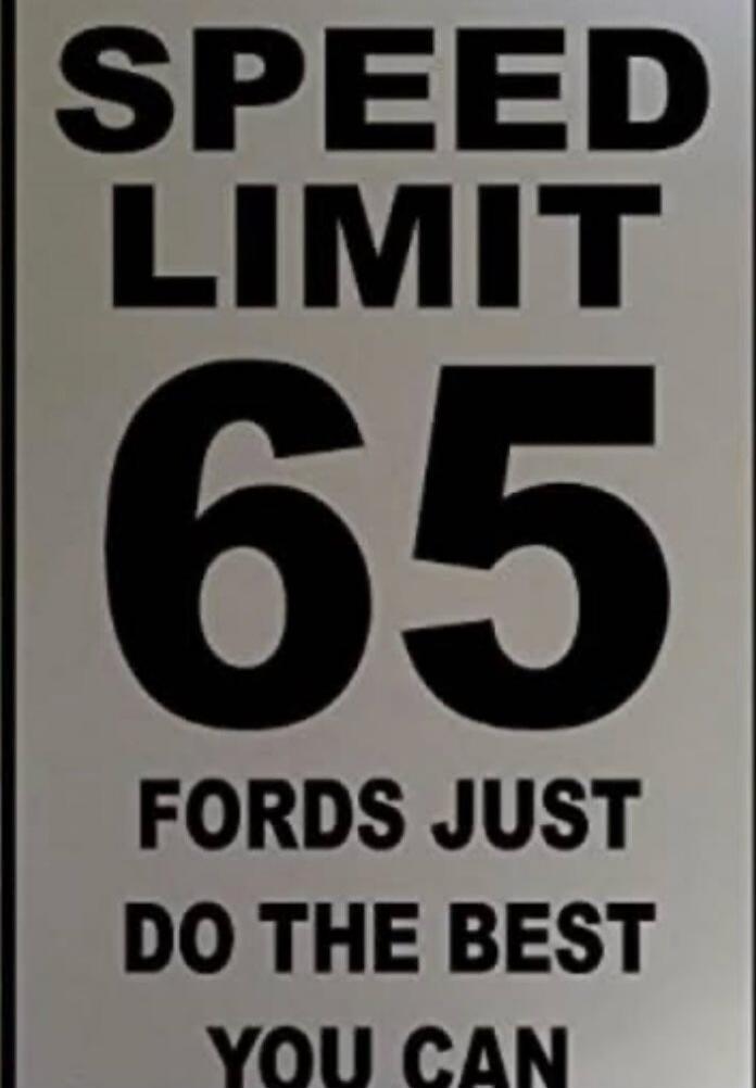 SPEED LIMIT 65 FORDS JUST DO THE BEST YOU CAN