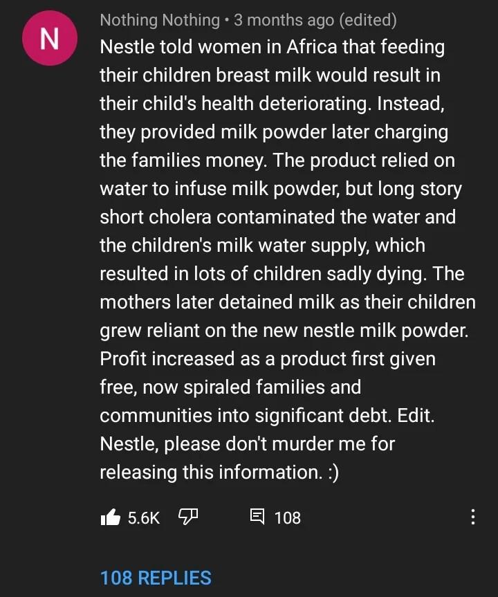 Nothing Nothing 3 months ago edited L ESUER Gy EL NP TR GEI LG 6 their children breast milk would result in their childs health deteriorating Instead they provided milk powder later charging the families money The product relied on water to infuse milk powder but long story short cholera contaminated the water and the childrens milk water supply which resulted in lots of children sadly dying The m
