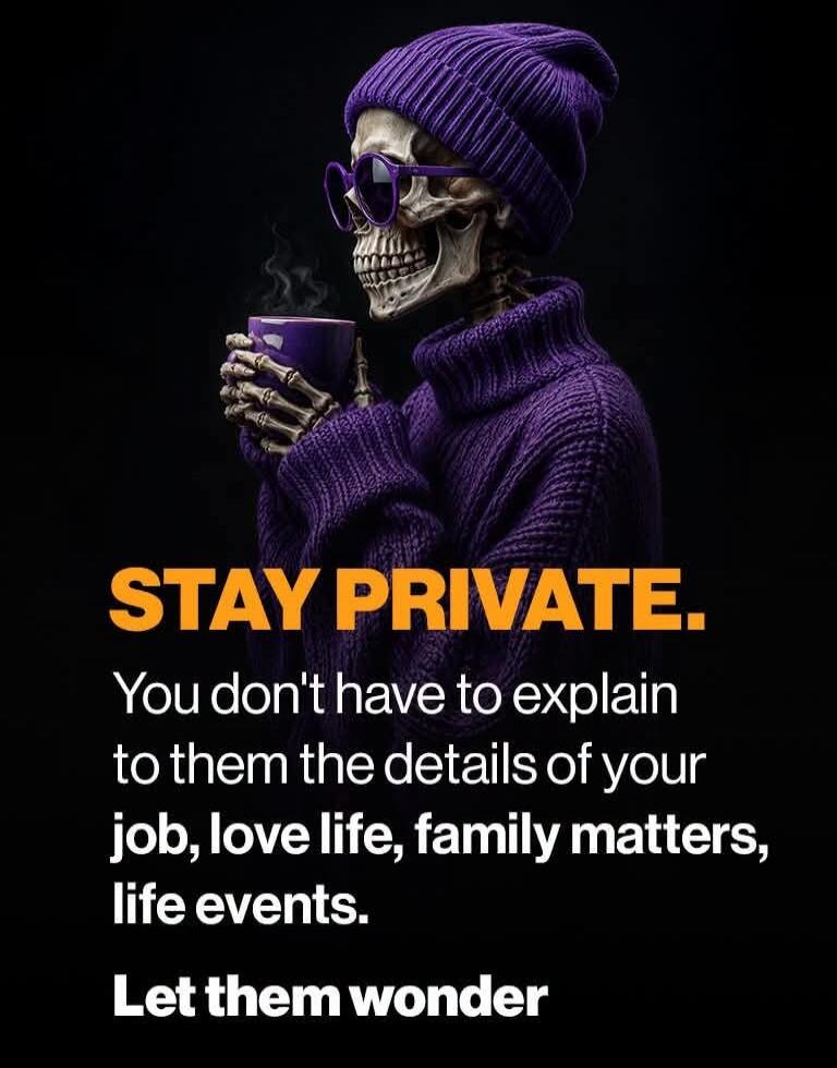 STAY PRIVATE. You don't have to explain to them the details of your job, love life, family matters, life events. Let them wonder