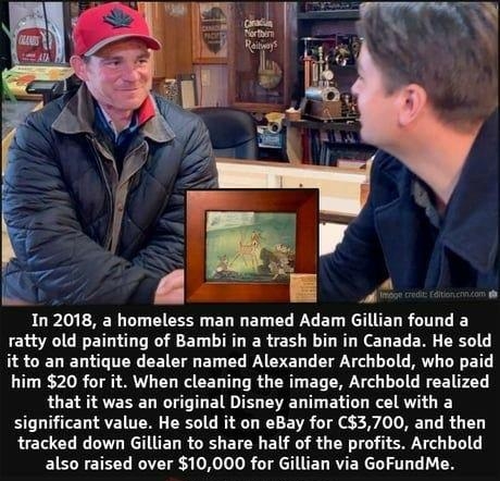 In 2018 a homeless man named Adam Gillian found a ratty old painting of Bambi in a trash bin in Canada He sold it to an antique dealer named Alexander Archbold who paid him 20 for it When cleaning the image Archbold realized that it was an original Disney animation cel with a significant value He sold it on eBay for C3700 and then tracked down Gillian to share half of the pr Archbold also raised o