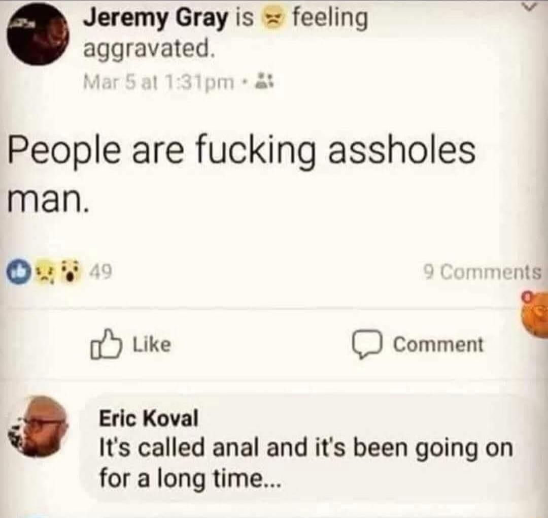 Jeremy Gray is feeling aggravated People are fucking assholes man Oui ot oY Like comment Eric Koval Its called anal and its been going on for a long time