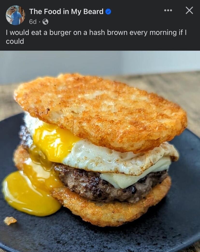 The Food in My Beard LD 6d would eat a burger on a hash brown every morning if could