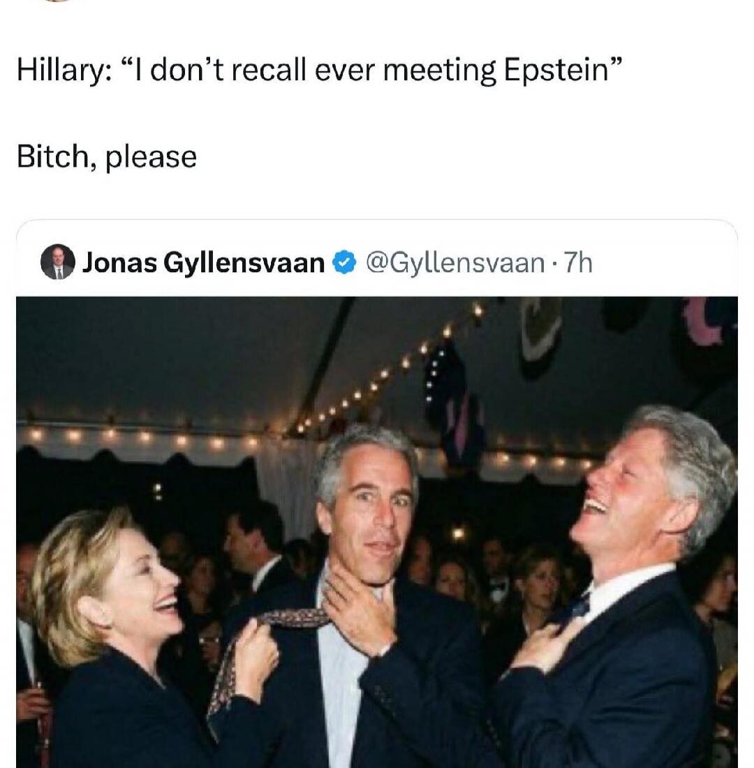 Hillary: “I don't recall ever meeting Epstein”
Bitch, please