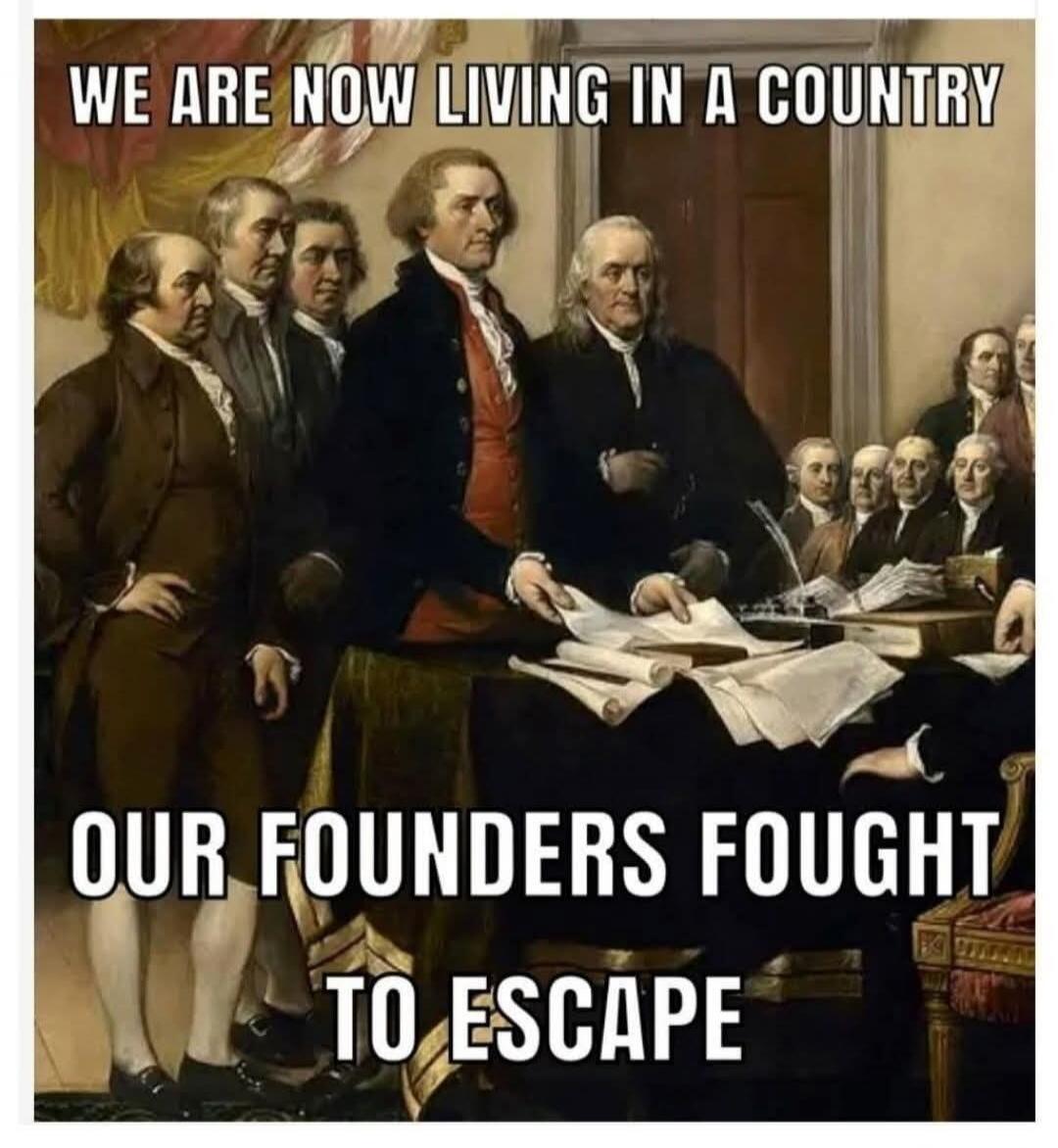 WE ARE NOW LIVING IN A COUNTRY OUR FOUNDERS FOUGHT TO ESCAPE
