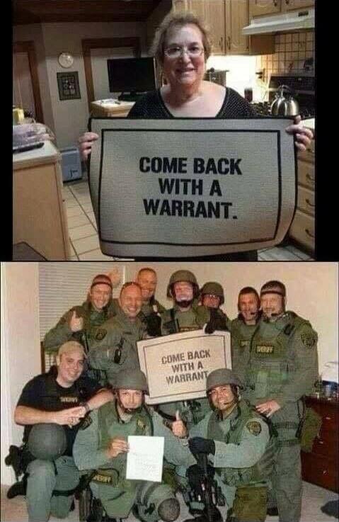 COME BACK WITH A WARRANT.
