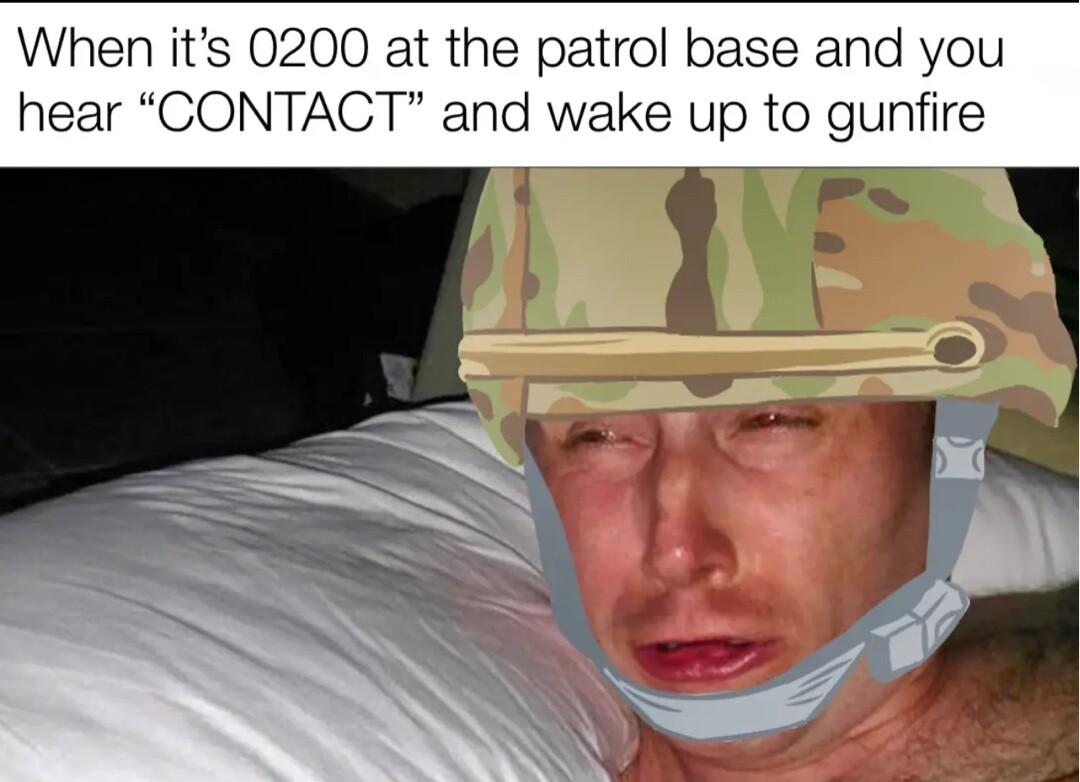 When its 0200 at the patrol base and you hear CONTACT and wake up to gunfire