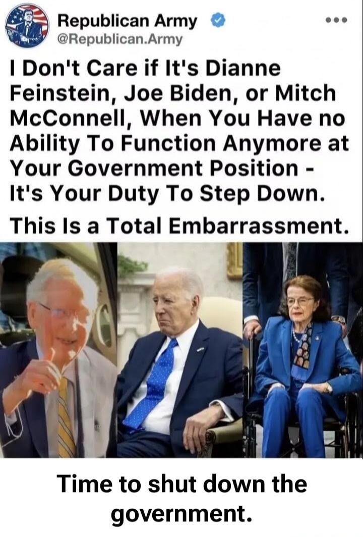 I Don't Care if It's Dianne Feinstein, Joe Biden, or Mitch McConnell, When You Have no Ability To Function Anymore at Your Government Position - It's Your Duty To Step Down. This Is a Total Embarrassment. Time to shut down the government.