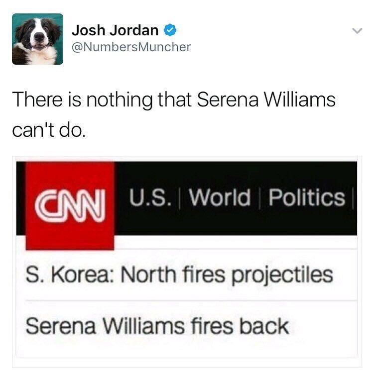 Josh Jordan NumbersMunche There is nothing that Serena Williams cantdo NNJ US World Politics S Korea North fires projectiles Serena Williams fires back