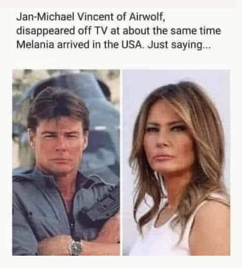 Jan Michael Vincent of Airwolf disappeared off TV at about the same time Melania arrived in the USA Just saying