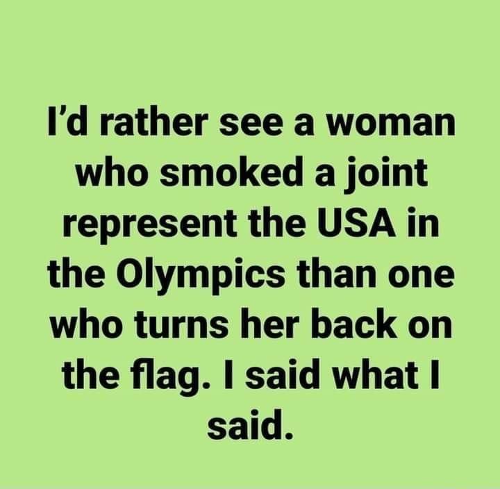 Id rather see a woman who smoked a joint represent the USA in the Olympics than one who turns her back on the flag said what said