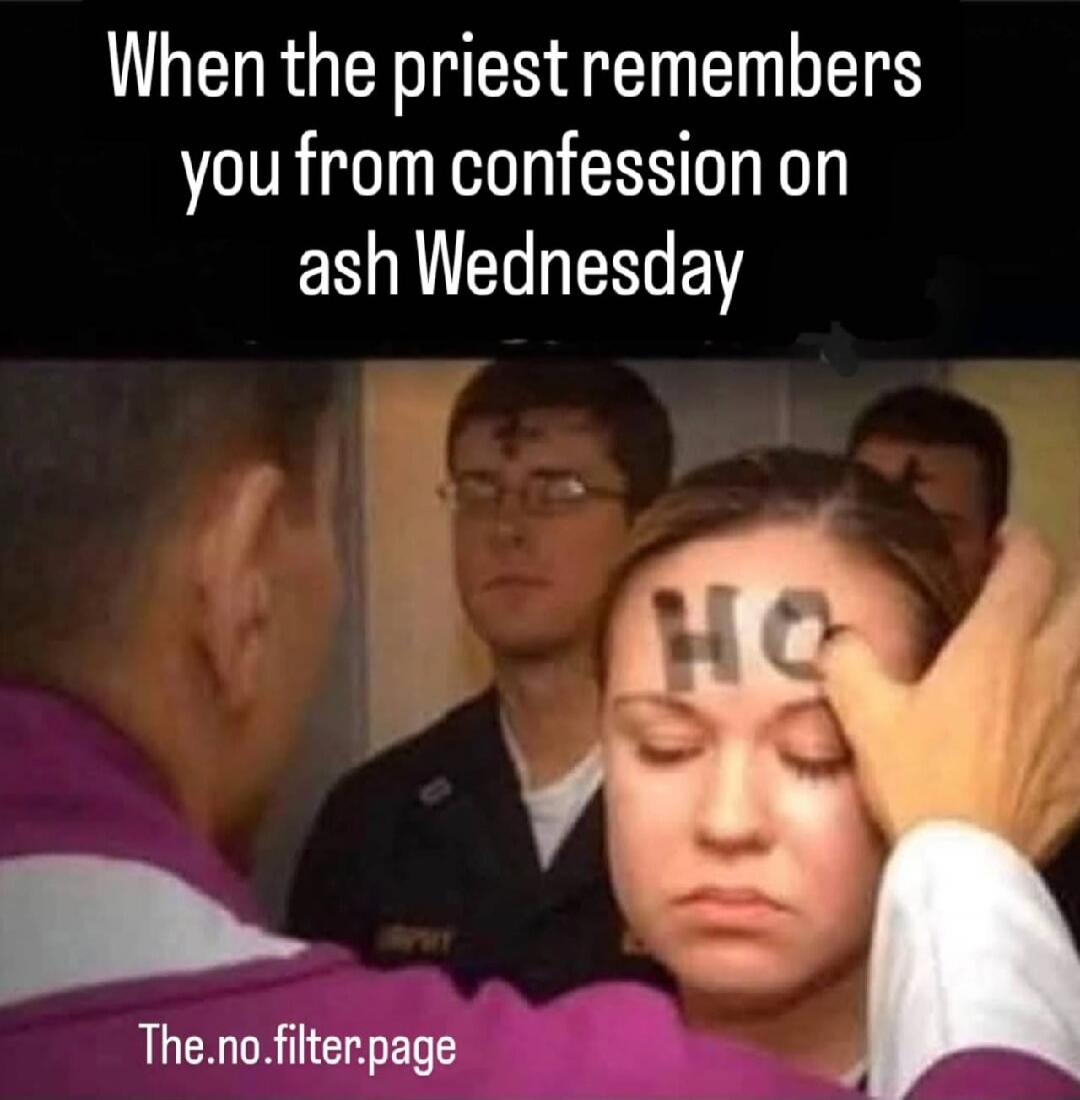 When the priest remembers you from confession on ash Wednesday. HO. The.no.filter.page