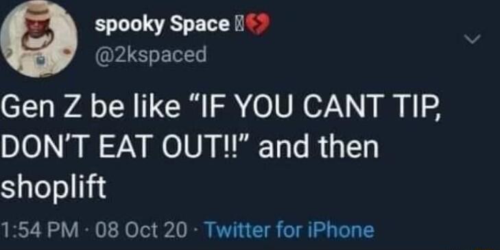 spooky Space I 71 E Gen Z be like IF YOU CANT TIP DONT EAT OUT and then Syteloljjd 154 PM 08 Oct 20 Twitter for iPhone