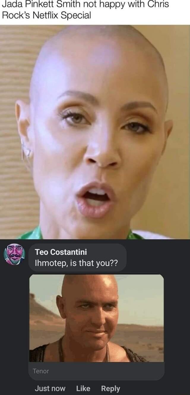 Jada Pinkett smith not happy with Chris Rocks Netflix Special Teo Costantini W Ihmotep is that you Justnow Like Reply