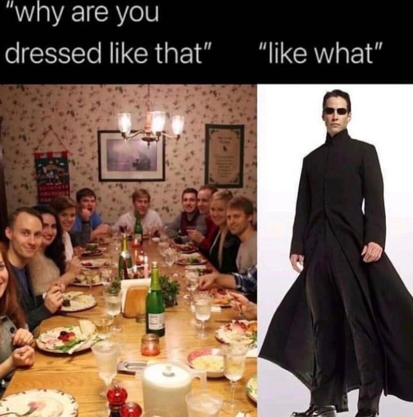 whny are you dressed like that like what