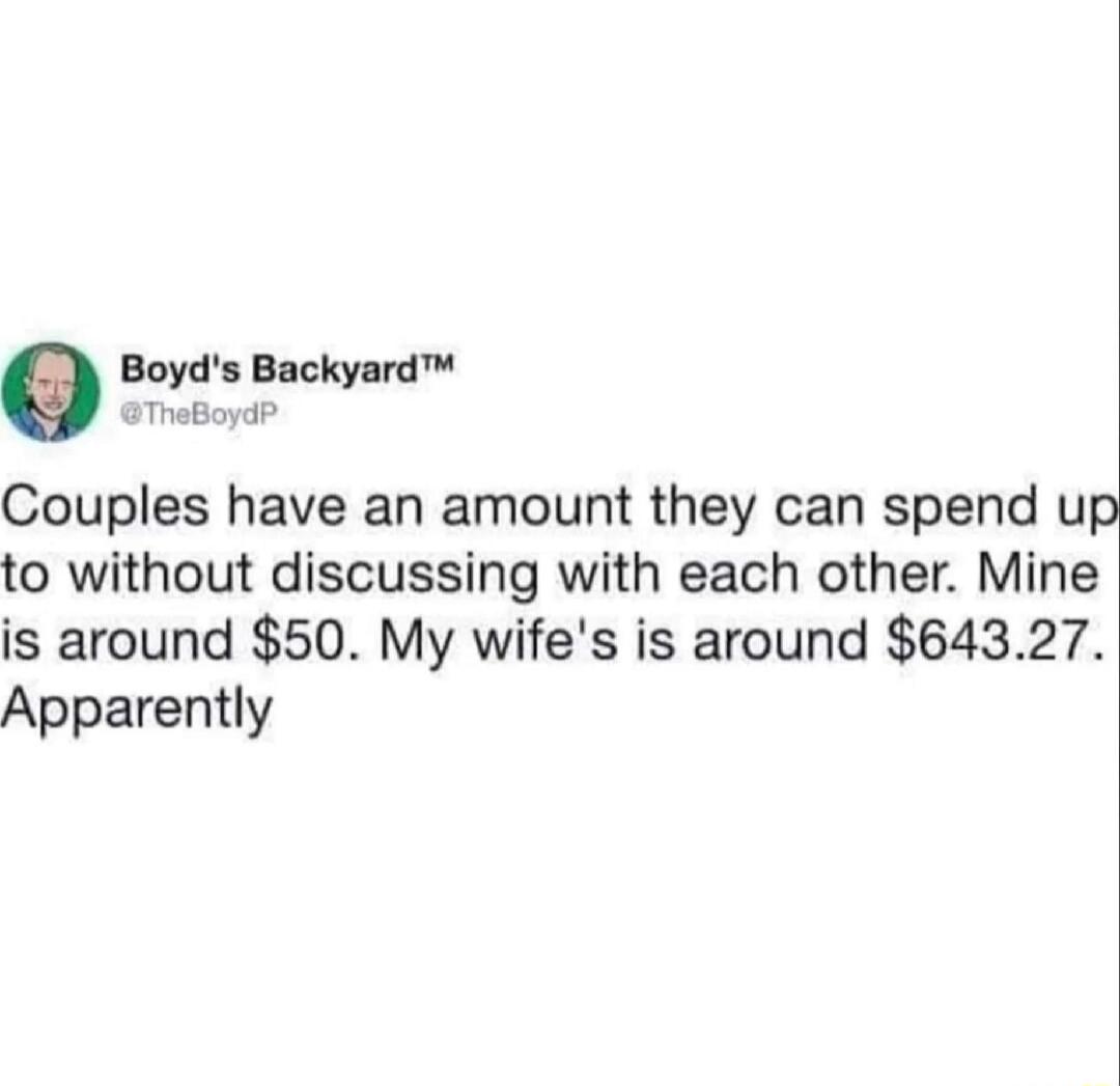 o Boyds Backyard ThaBoydP Couples have an amount they can spend up to without discussing with each other Mine is around 50 My wifes is around 64327 Apparently