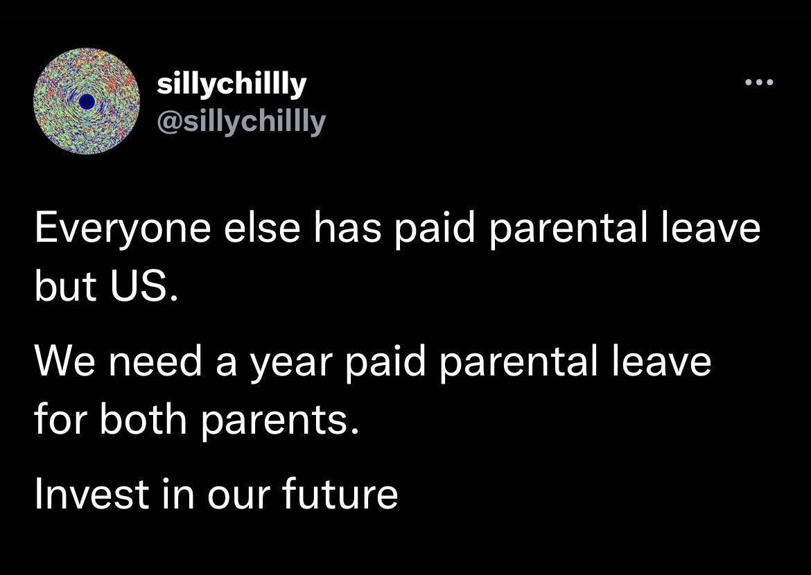 sillychillly sillychillly Everyone else has paid parental leave but US LUERCE RV CE TR o E e o ET TN 1N SNV for both parents Invest in our future