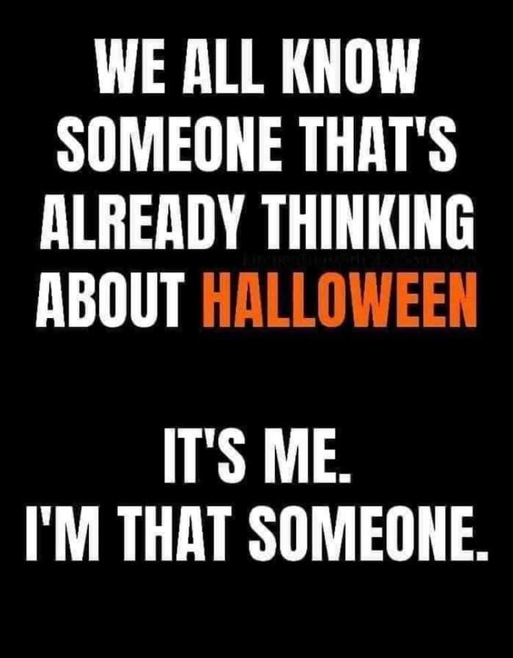 WE ALL KNOW SOMEONE THATS ALREADY THINKING ABOUT HALLOWEEN ITS ME IM THAT SOMEONE