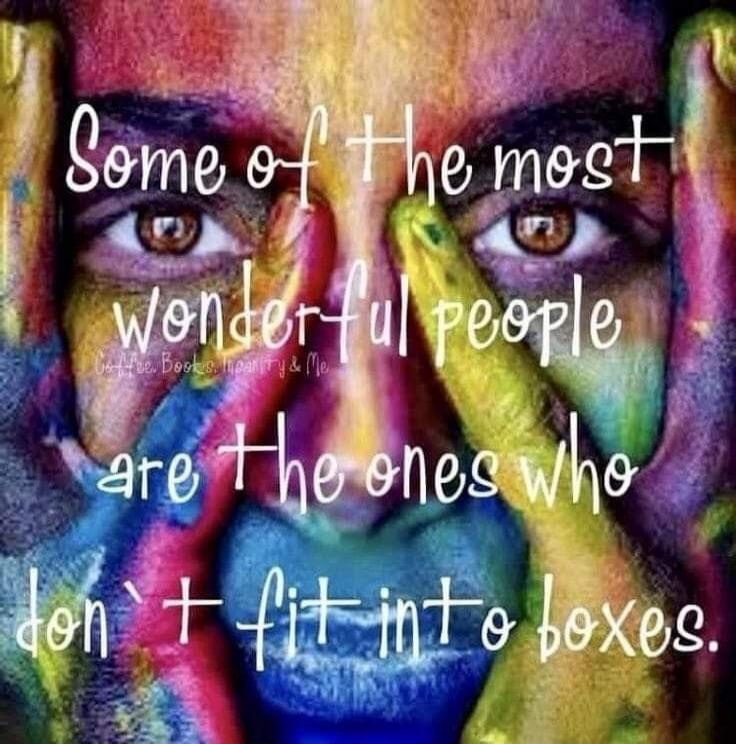 Some of the most wonderful people are the ones who don't fit into boxes.