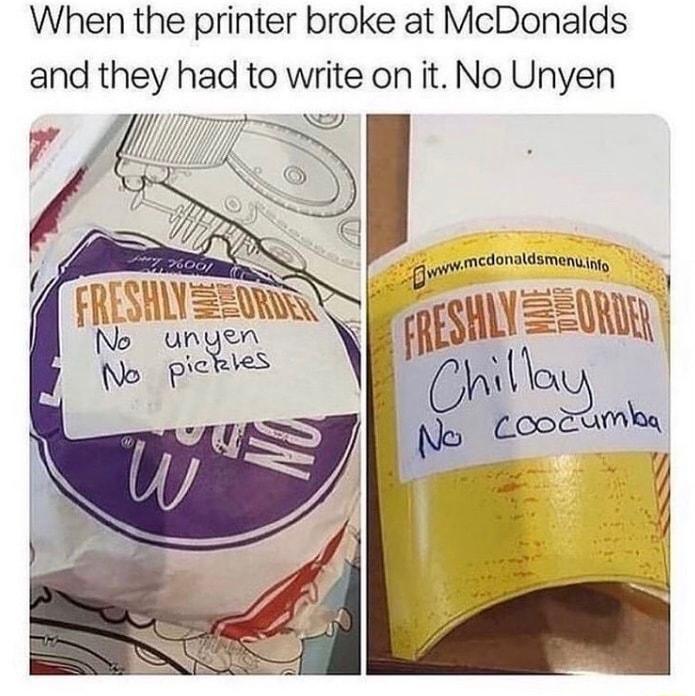 When the printer broke at McDonalds and they had to write on it No Unyen