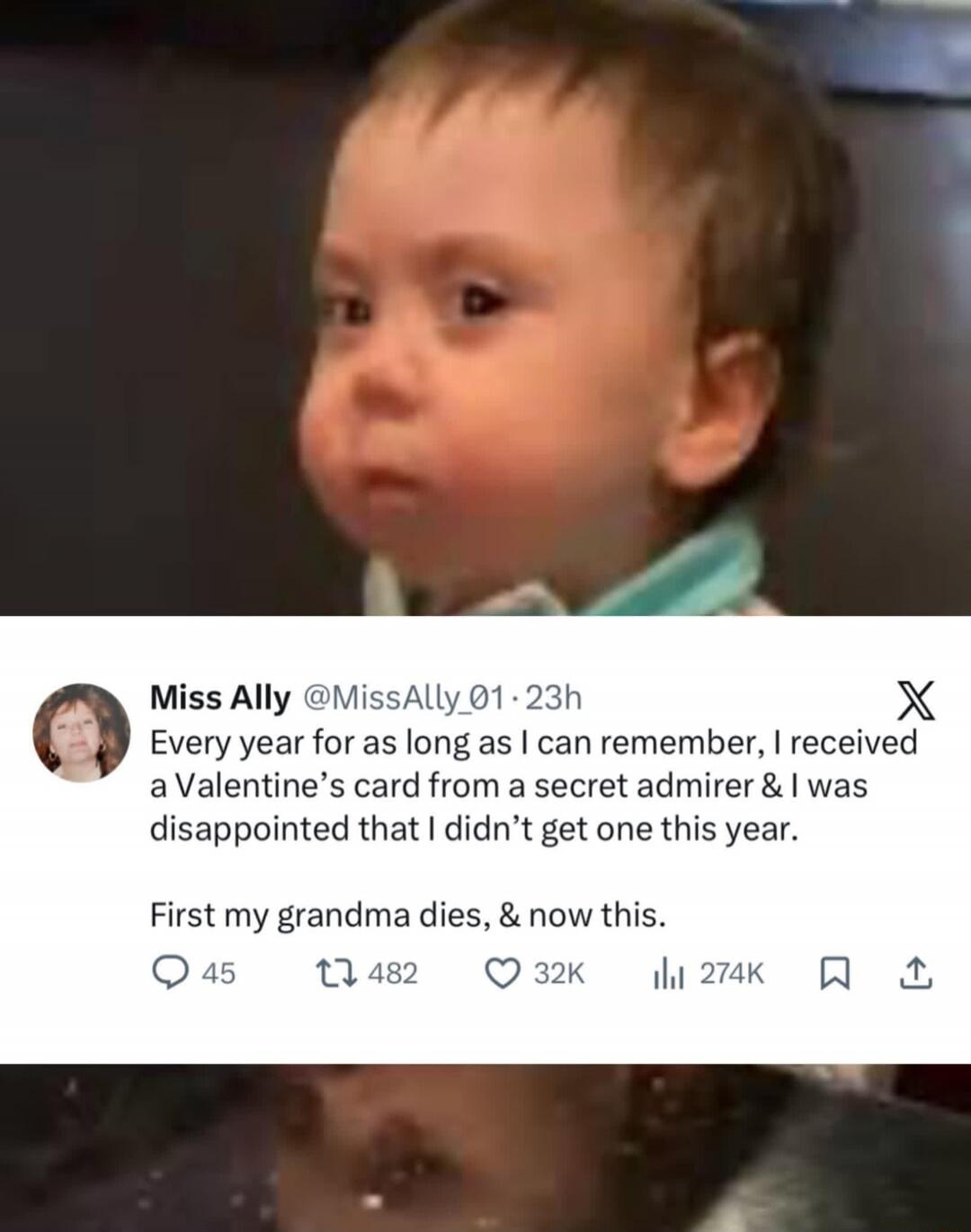 Every year for as long as I can remember, I received a Valentine’s card from a secret admirer & I was disappointed that I didn’t get one this year.
First my grandma dies, & now this.