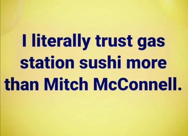 literally trust gas station sushi more than Mitch McConnell