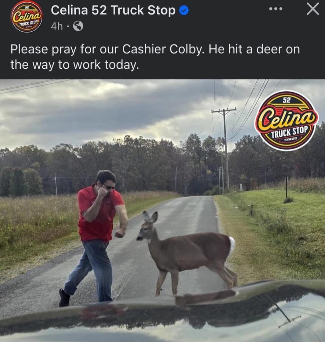 G Celina 52 Truck Stop R ot 4h Q Please pray for our Cashier Colby He hit a deer on LUCRENR GRS G EI