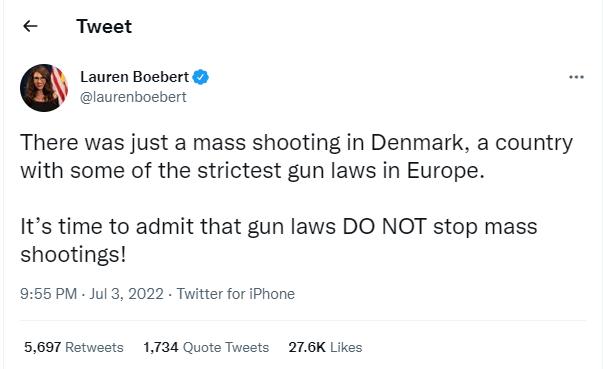 Tweet Lauren Bocbert laurenbocbert There was just a mass shooting in Denmark a country with some of the strictest gun laws in Europe Its time to admit that gun laws DO NOT stop mass shootings 856 PM Jul 3 2022 Twitter for iPhone 5097 Retwests 1734 Quote Twests 210K Likes