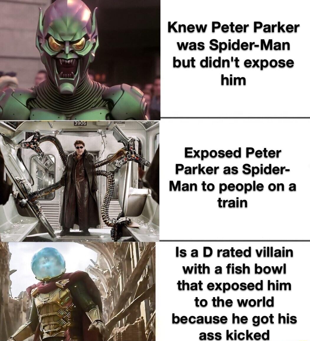 Knew Peter Parker was Spider Man but didnt expose him Exposed Peter Parker as Spider Man to people on a train with a fish bow that exposed him to the world because he got his ass kicked