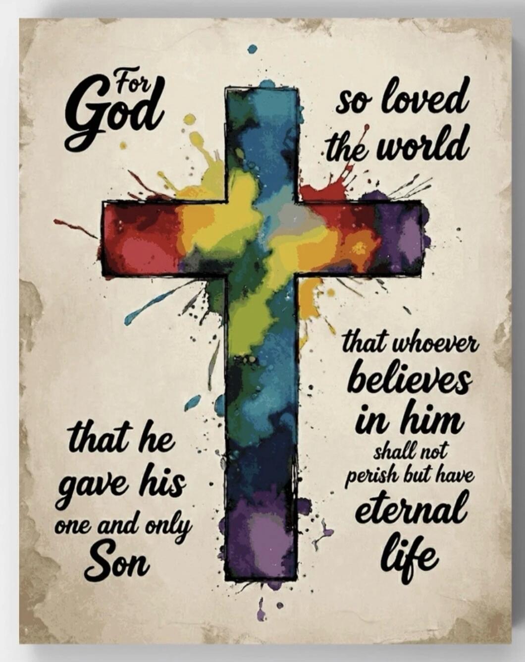 For God so loved the world that he gave his one and only Son, that whoever believes in him shall not perish but have eternal life.