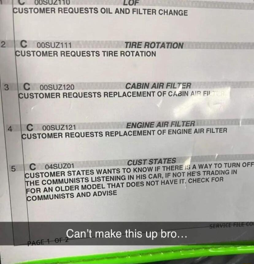 e o reayny FUSTOMER REQUESTS OIL AND FILTER CHANGE 20 C oosuziit TIRE USTOMER REQUESTS TIRE ROTATION IC oosuz120 CABIN AIR FILTER USTOMER REQUESTS REPLACEMENT OF CAGIN 41 FI 4C oosuzi2t ENGINE AIR FILTER USTOMER REQUESTS REPLACEMENT OF ENGINE AIR FILTER 50 C _oasuzot CUST STATES C TOWER STATES WANTS TO KNOW IF THERE LiA 70 TURN OFF T AUNISTS LISTENING IN HiS CAR EACT B2 TRADING N Fow O OLDER MODEL