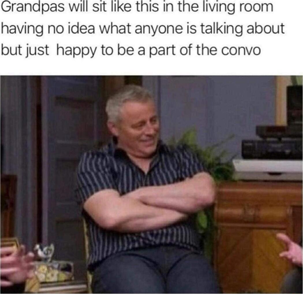 randpas will sit like this in the living room having no idea what anyone is talking about but just happy to be a part of the convo