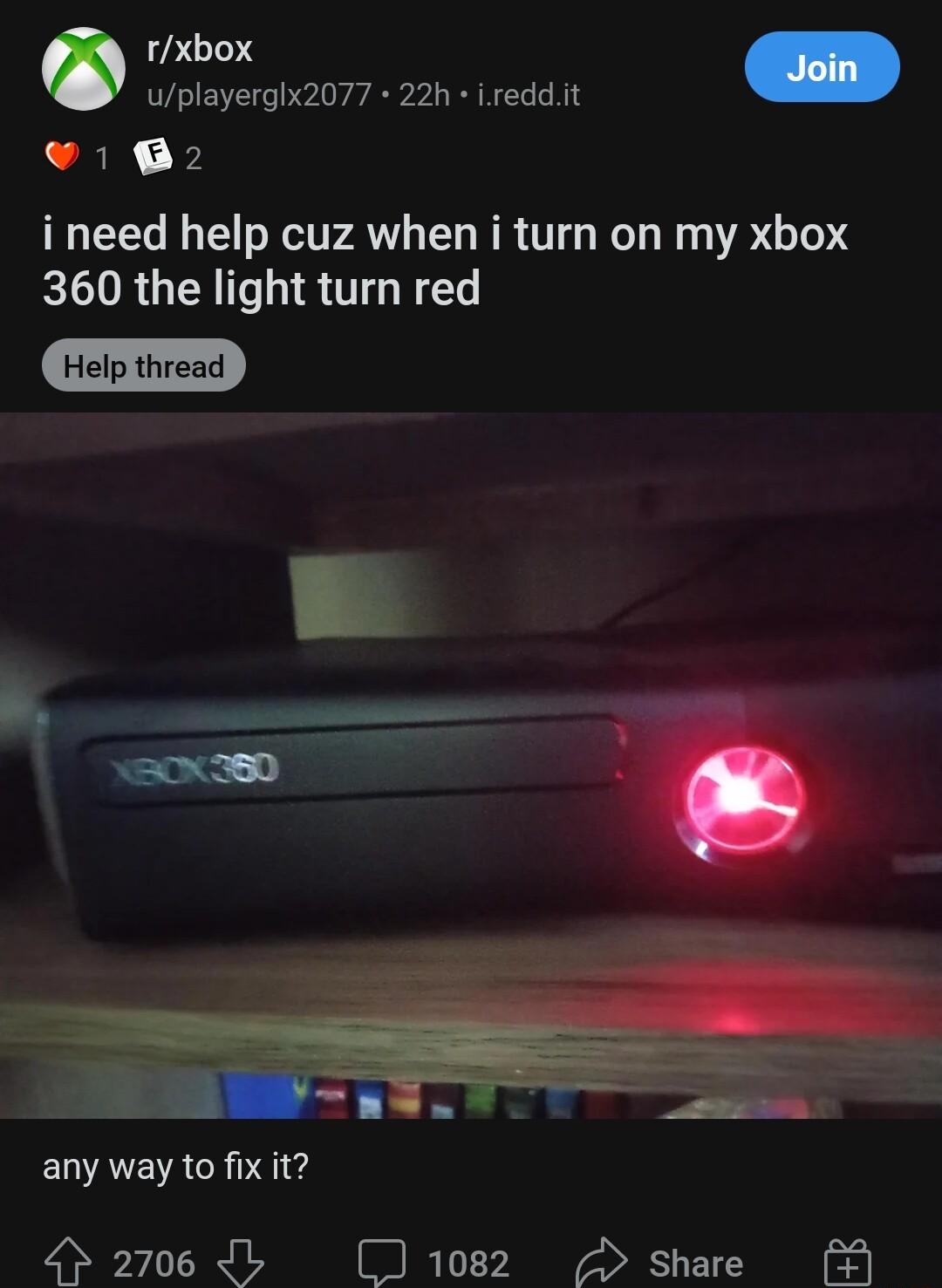 i o uplayerglx2077 22h ireddit AN ineed help cuz when i turn on my xbox 360 the light turn red Help thread EWATEVACR SIS 4 2706 b 1082 share