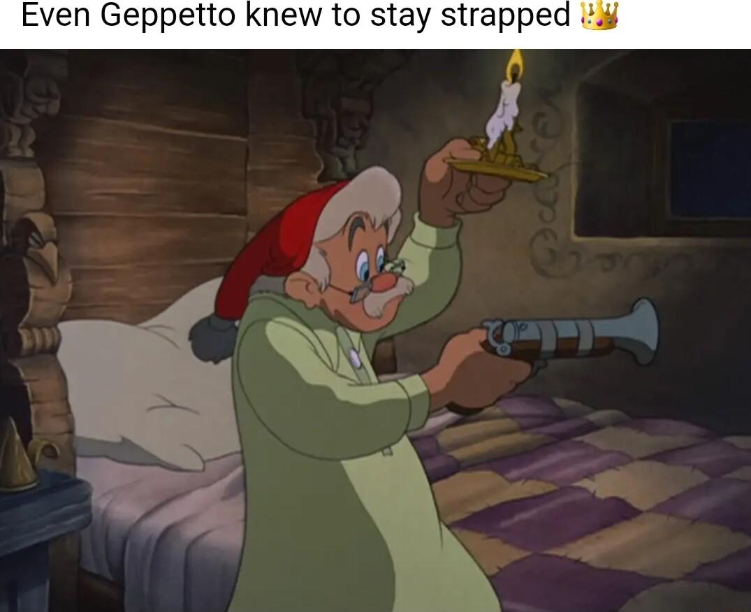 Even Geppetto knew to stay strapped