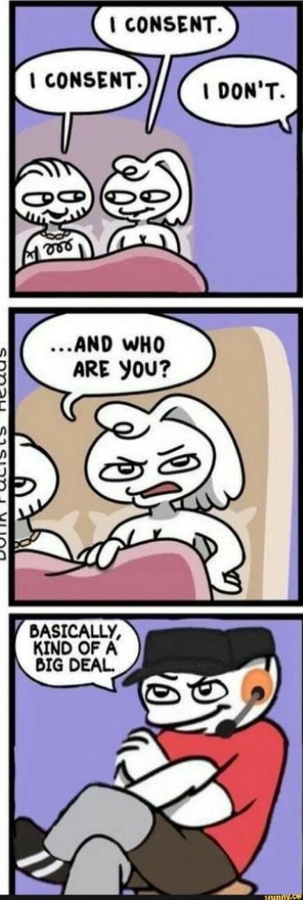 I CONSENT.
I CONSENT.
I DON’T.
...AND WHO ARE YOU?
BASICALLY, KIND OF A BIG DEAL