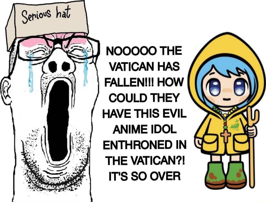e 4 NOOOOO THE VATICAN HAS FALLENIIl HOW COULD THEY HAVE THIS EVIL ANIME IDOL THE VATICAN ITS SO OVER