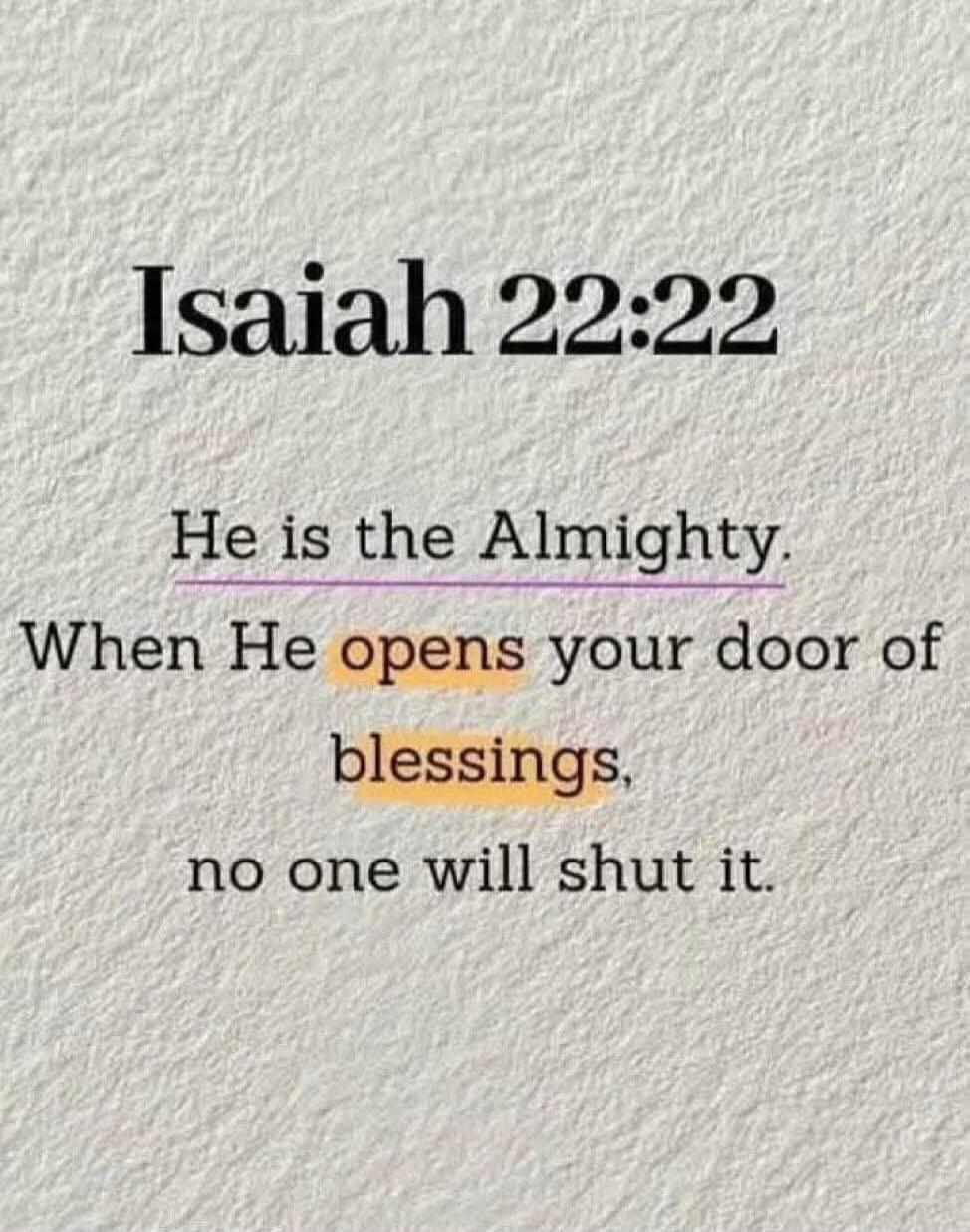 Isaiah 22:22

He is the Almighty.
When He opens your door of blessings,
no one will shut it.