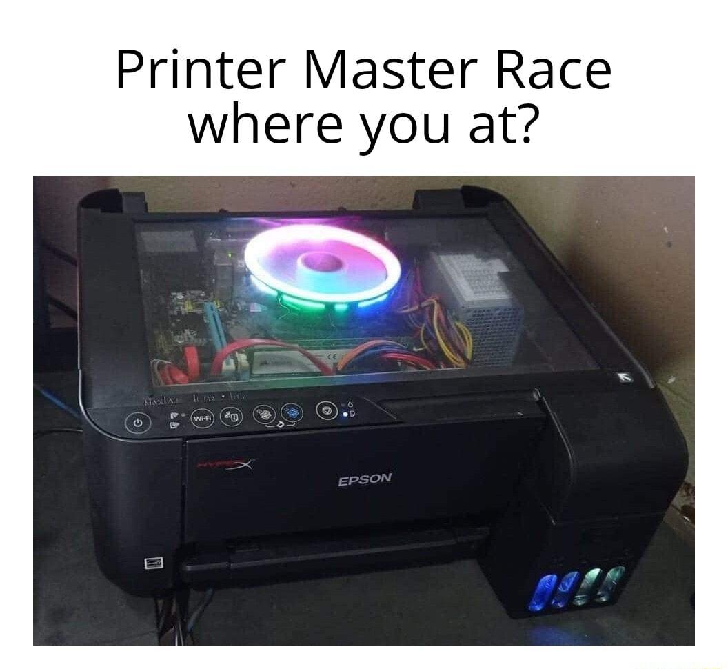 Printer Master Race where you at